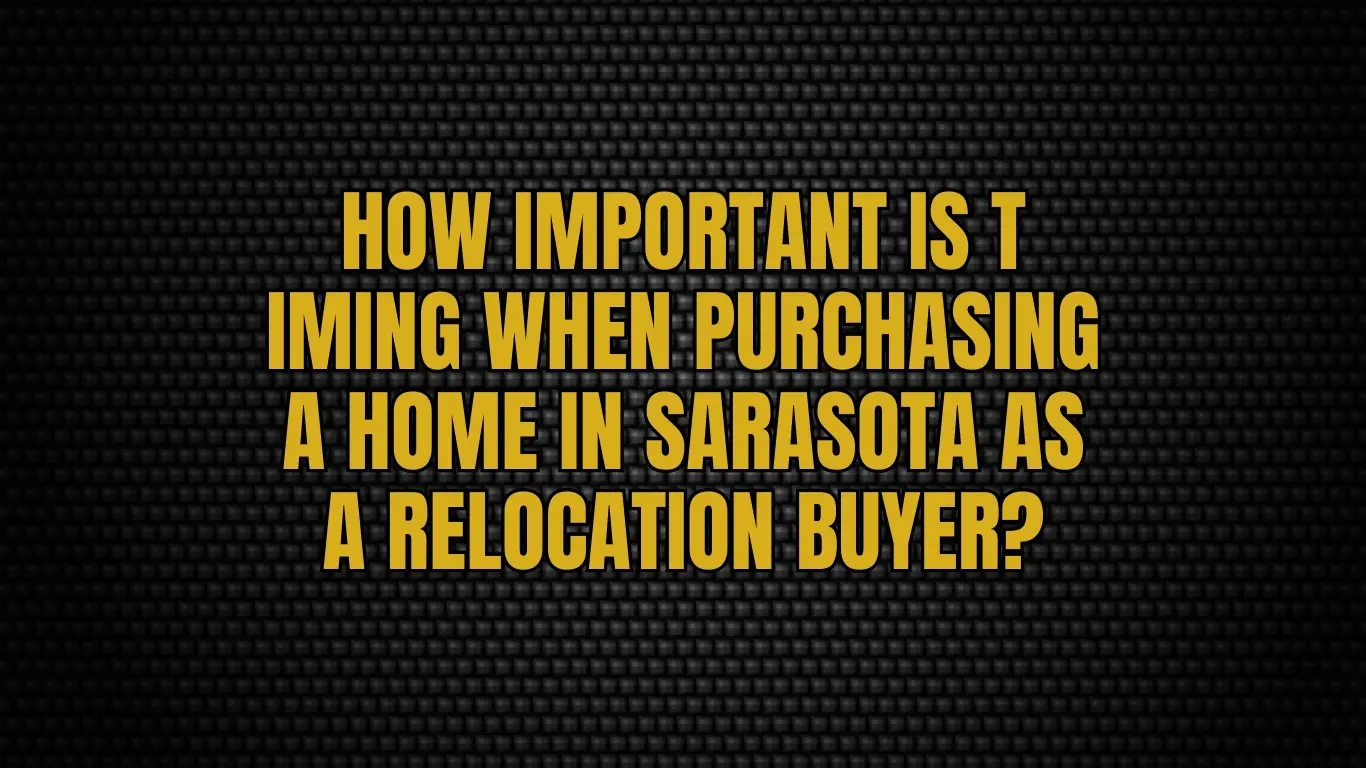 How important is timing when purchasing a home in Sarasota as a relocation buyer?
