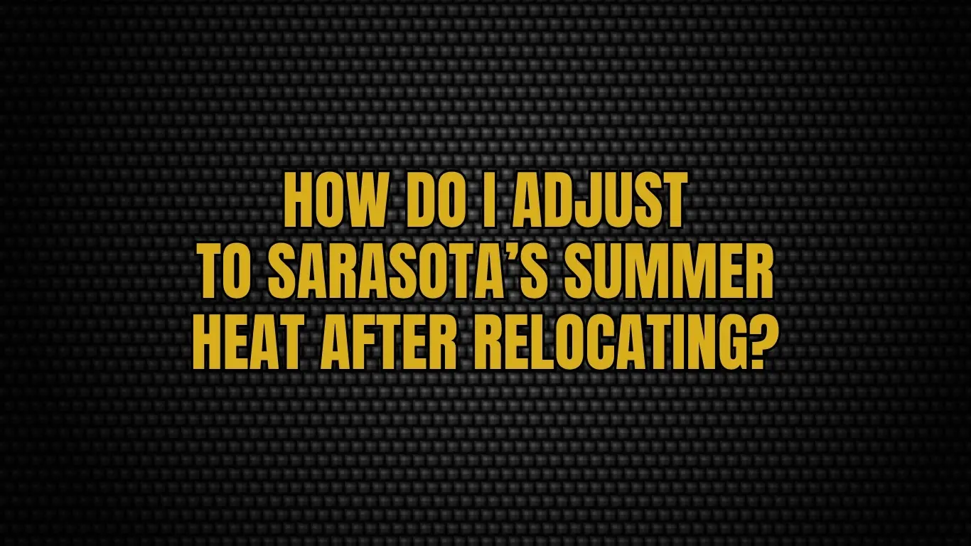 How do I adjust to Sarasota’s summer heat after relocating?