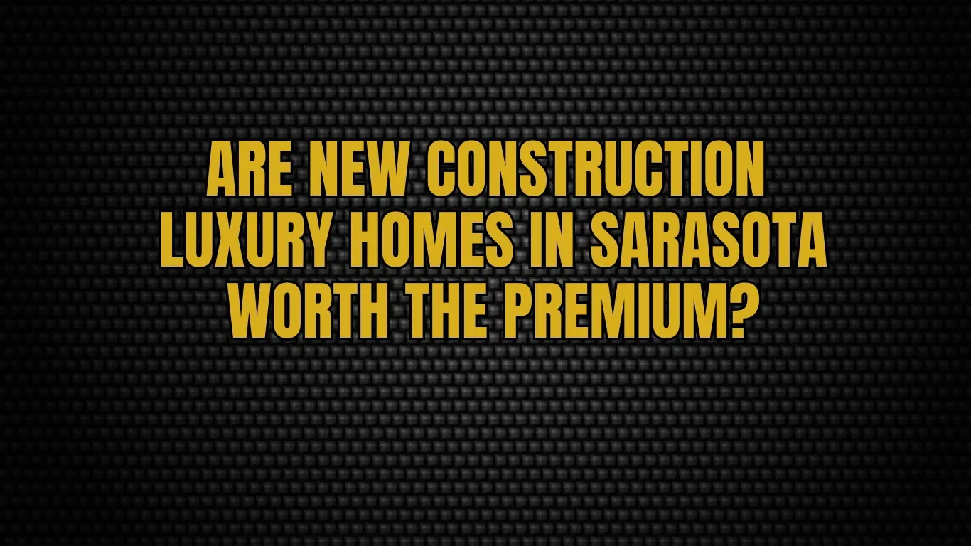 Are New Construction Luxury Homes in Sarasota Worth the Premium?