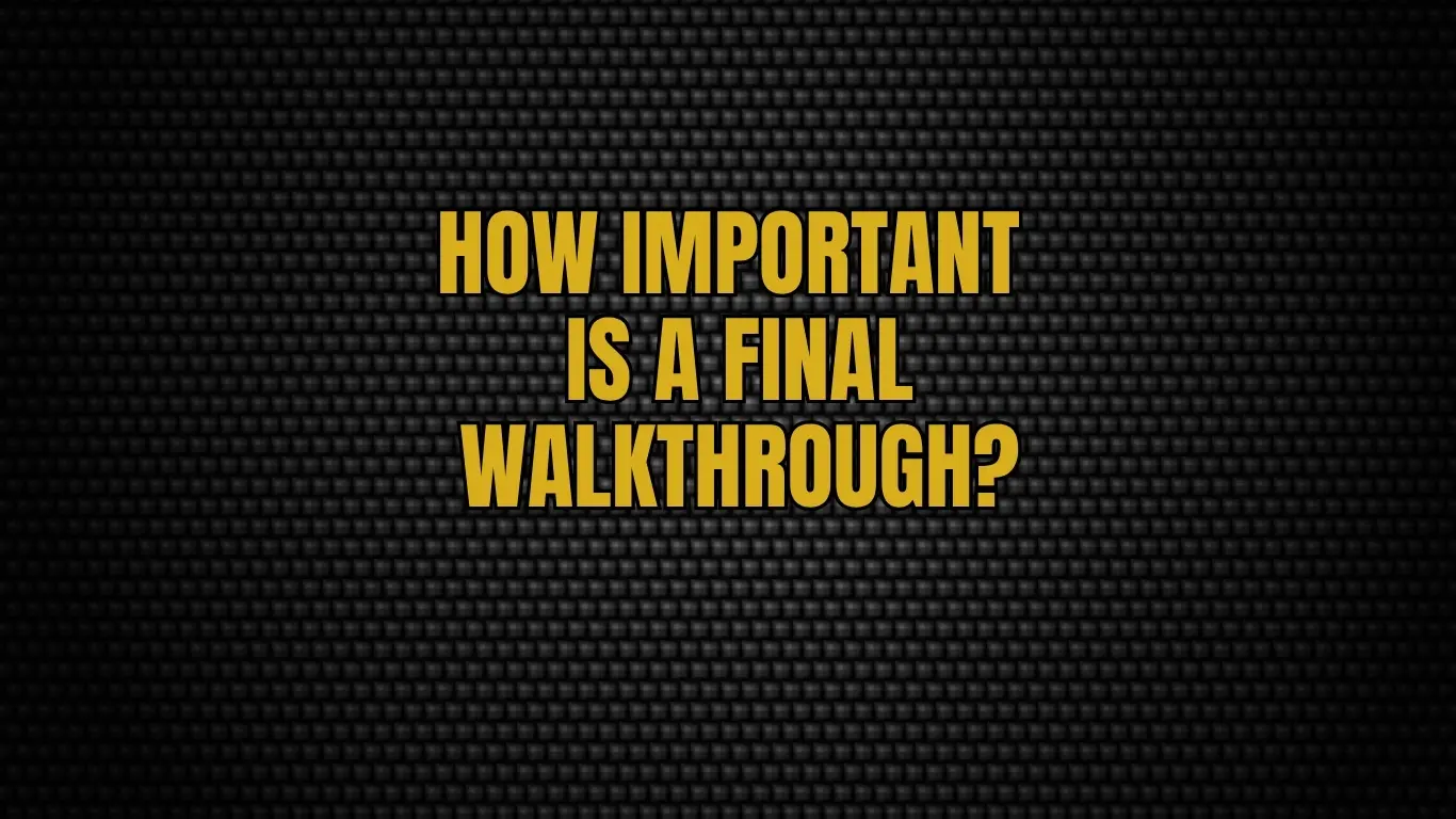 How Important is a Final Walkthrough?