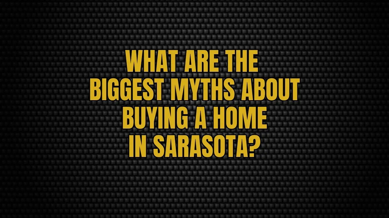 What are the biggest myths about buying a home in Sarasota?