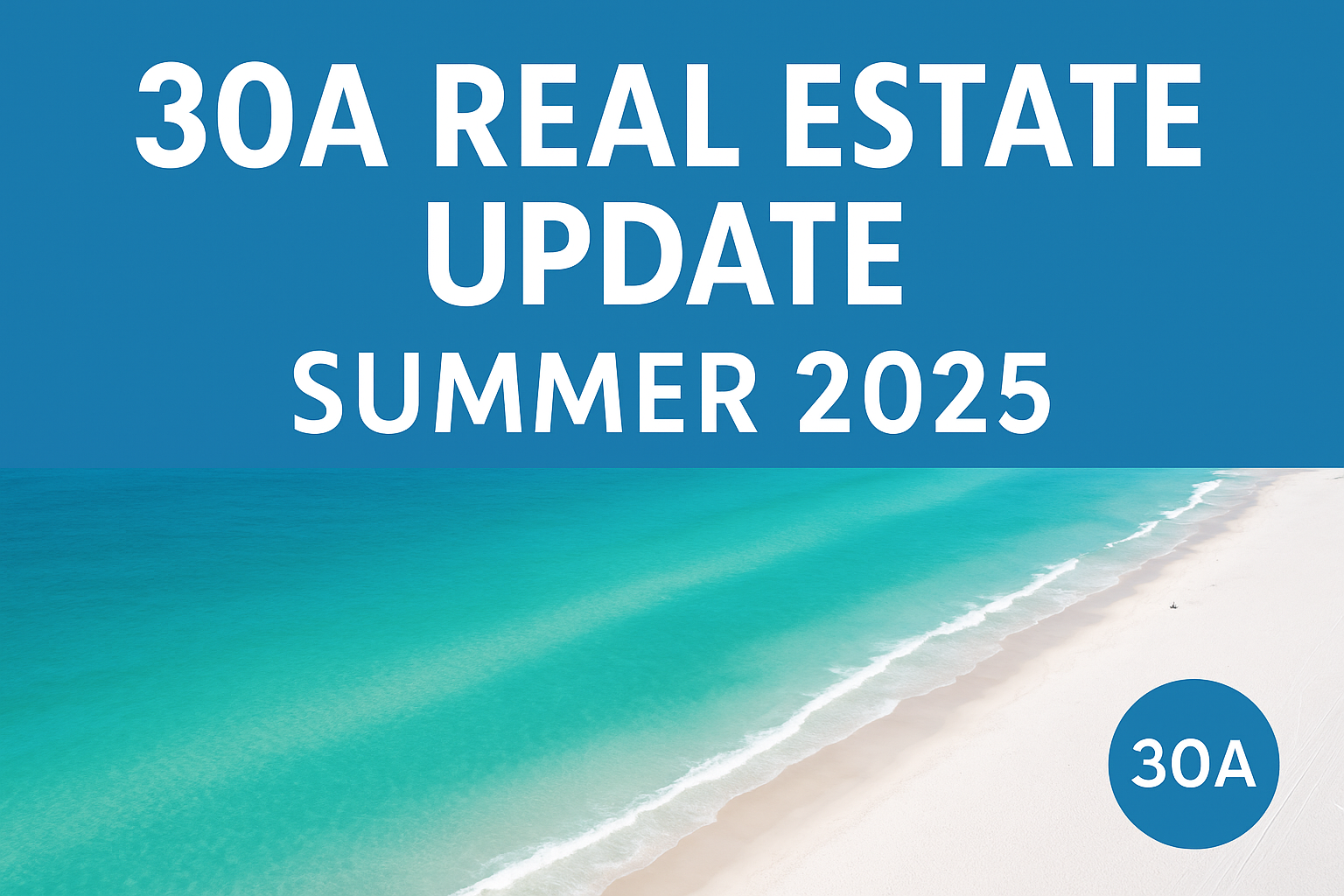 30A Real Estate Market Update – Summer 2025 Trends You Need to Know