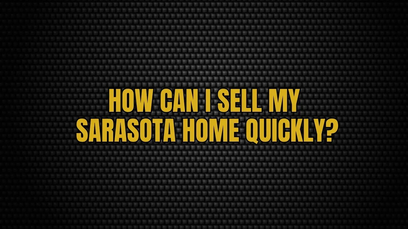 How can I sell my Sarasota home quickly?