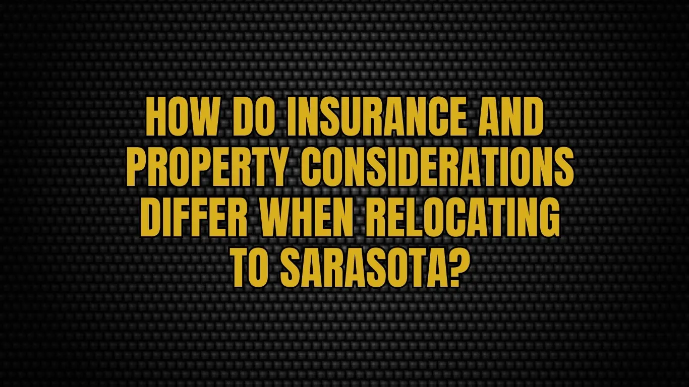 How do insurance and property considerations differ when relocating to Sarasota?