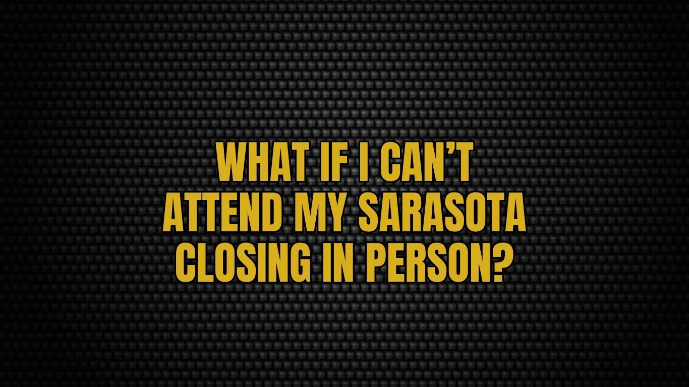 What If I Can’t Attend My Sarasota Closing in Person?