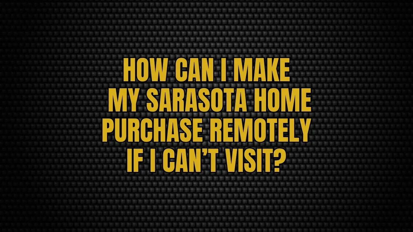 How can I make my Sarasota home purchase remotely if I can’t visit?