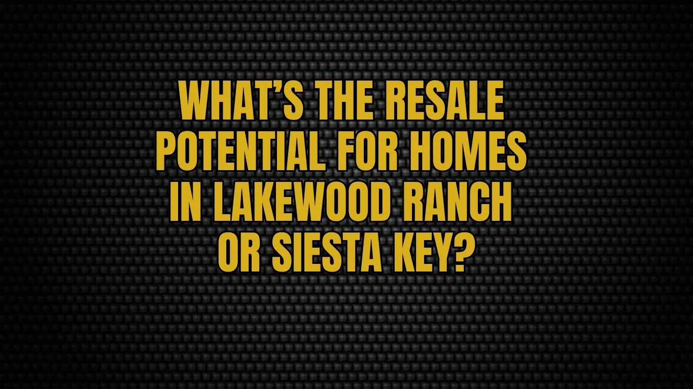 What’s the resale potential for homes in Lakewood Ranch or Siesta Key?