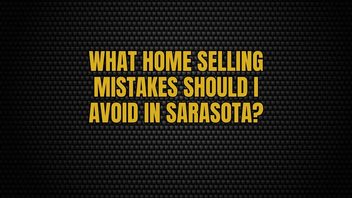 What home selling mistakes should I avoid in Sarasota?