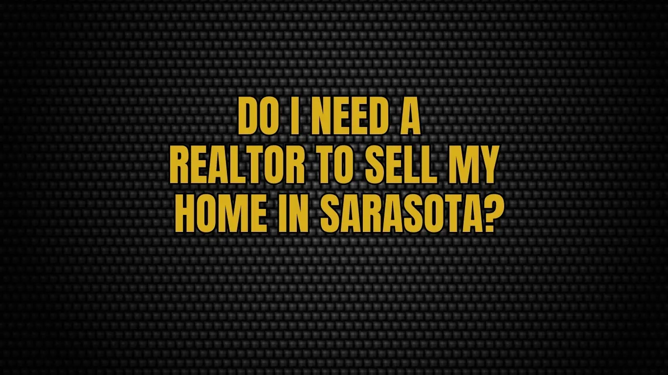 Do I need a realtor to sell my home in Sarasota?
