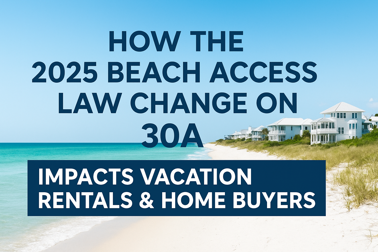 How the 2025 Beach Access Law Change on 30A Impacts Vacation Rentals & Home Buyers