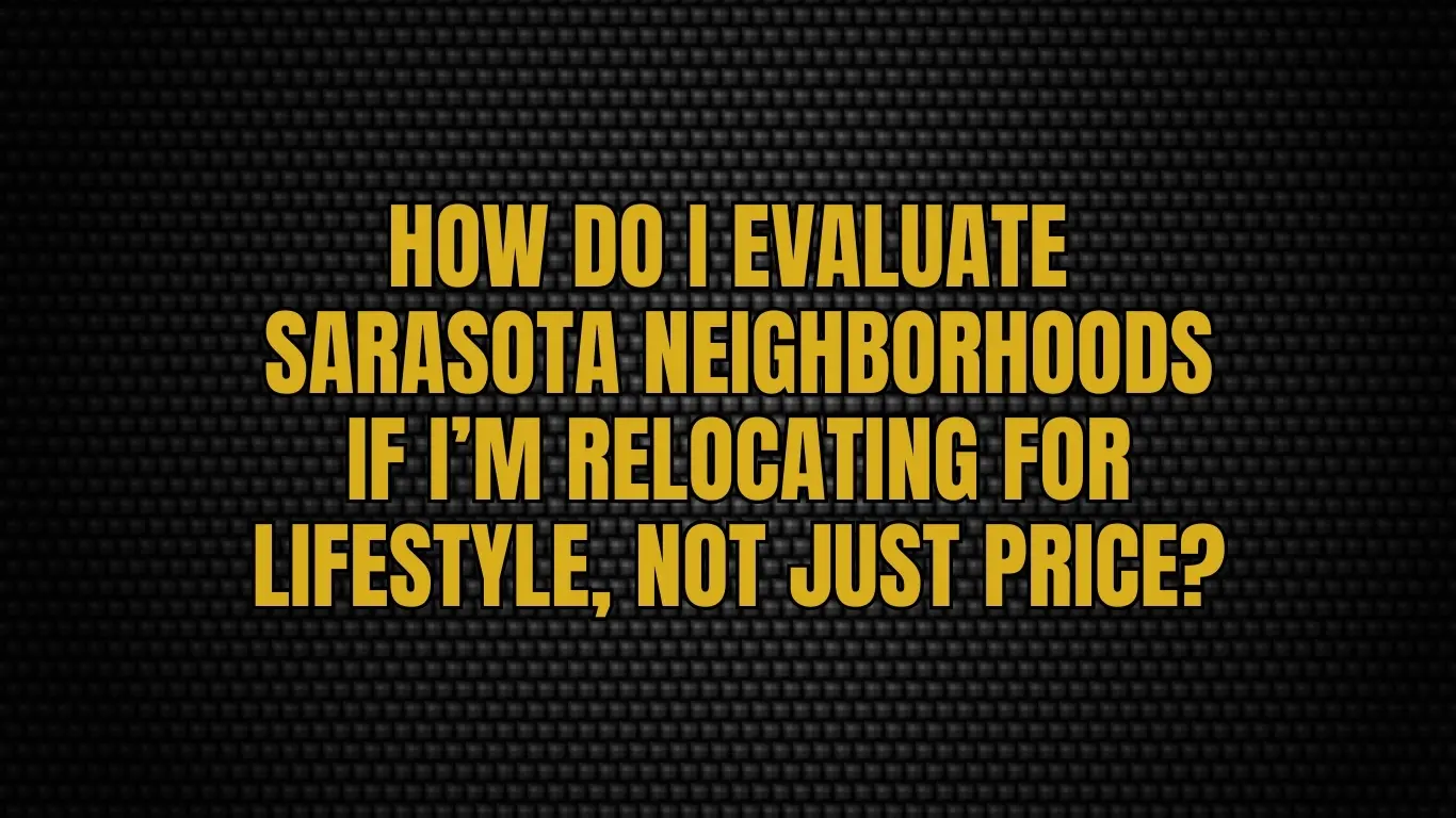 How do I evaluate Sarasota neighborhoods if I’m relocating for lifestyle, not just price?