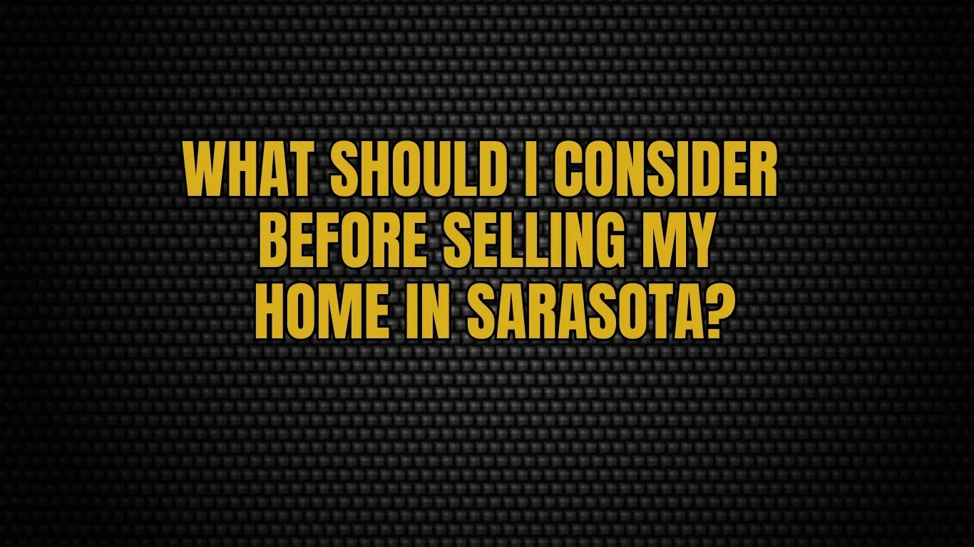 What should I consider before selling my home in Sarasota?