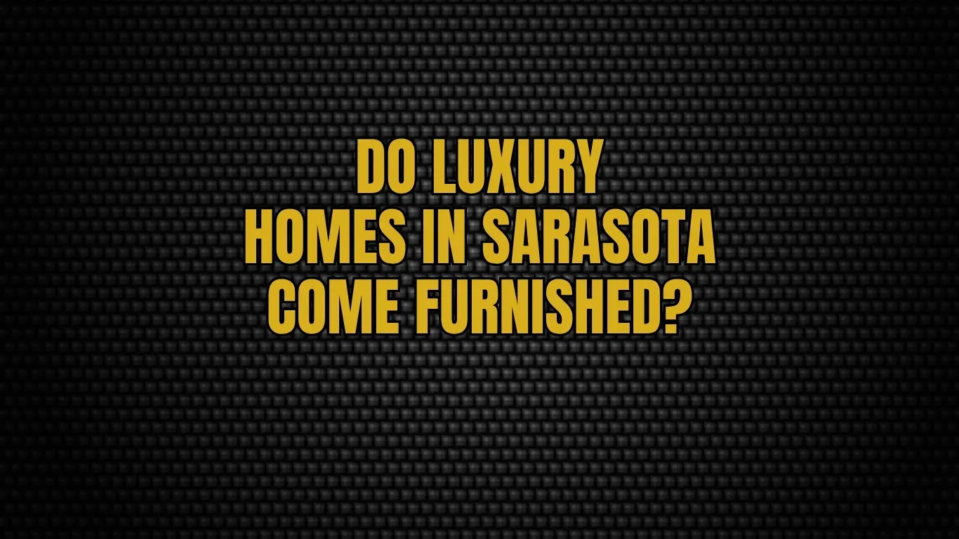 Do Luxury Homes in Sarasota Come Furnished?