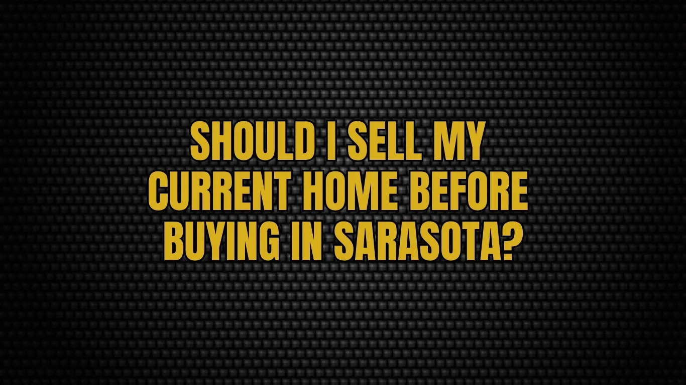 Should I sell my current home before buying in Sarasota?