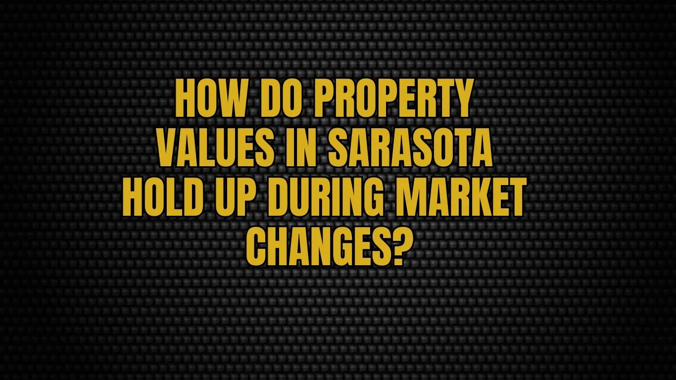 How do property values in Sarasota hold up during market changes?