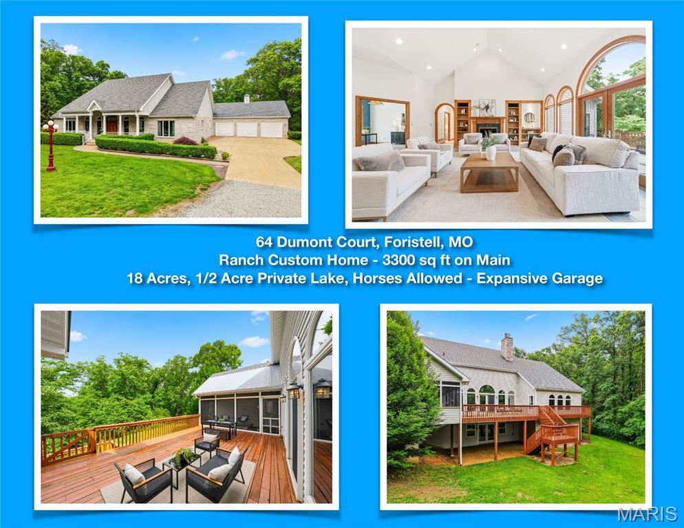 OPEN HOUSE Sunday June 14th from 2 - 4 pm at 64 DUMONT.  Look for Directional Signs and Balloons! CRAFTSMAN RANCH HOME, 3,300 sq ft on Main,  Private 1/2 Acre Lake on Gorgeous 18 Acres in Private Subdivision . Extra Deep and Wide 3 Car Garage with Tall Ceilings and Tall Garage Doors:   8 ft Garage Doors, 11 ft Garage Ceilings, Garage Interior 48 ft wide x  24 ft deep. Horses are allowed so Freedom to Design your Arena and Barn!  Private 1/2 ACRE Lake with Fabulous Fishing, Spacious Rooms Throughout, Primary Bedroom will Accommodate an In-room office or nursery. Multi-Generational 2nd Bedroom can accommodate as 2nd Primary  Bedroom. Add'l 3rd Large Sleeping Room or Office also on the Main along with Extra Large Main Floor Laundry. Walk-Out Lower level offer additional 3,300  square feet Future Living Space that is Ready for your Finishing Touches for Multi-generational Living with Private Entrance and 4th and 5th Bedrooms with ABOVE GRADE Windows. High-End Construction includes 6 Inch Walls, New Roof, 3 Hot Water Heaters, Screened in Porch, Expansive  Deck,  Concrete Entry Ramp for Easy Access, Self Sustainable Living with Geothermal heating and cooling, private septic and well, and additional option for wood-burning back-up heat.  Extremely Low Cost Electric due to Geothermal Heat and Cooling.   Enjoy Natural Waterfall when it Rains at the Dry-Creek. Just seven minutes to Highway 70! Close to hospitals, shopping, parks, and schools! St Charles County Top Rated North Point High School, North Point Middle School and Wabash Elementary.  Private Property Tours Are Available for Qualified Buyers and Agents!