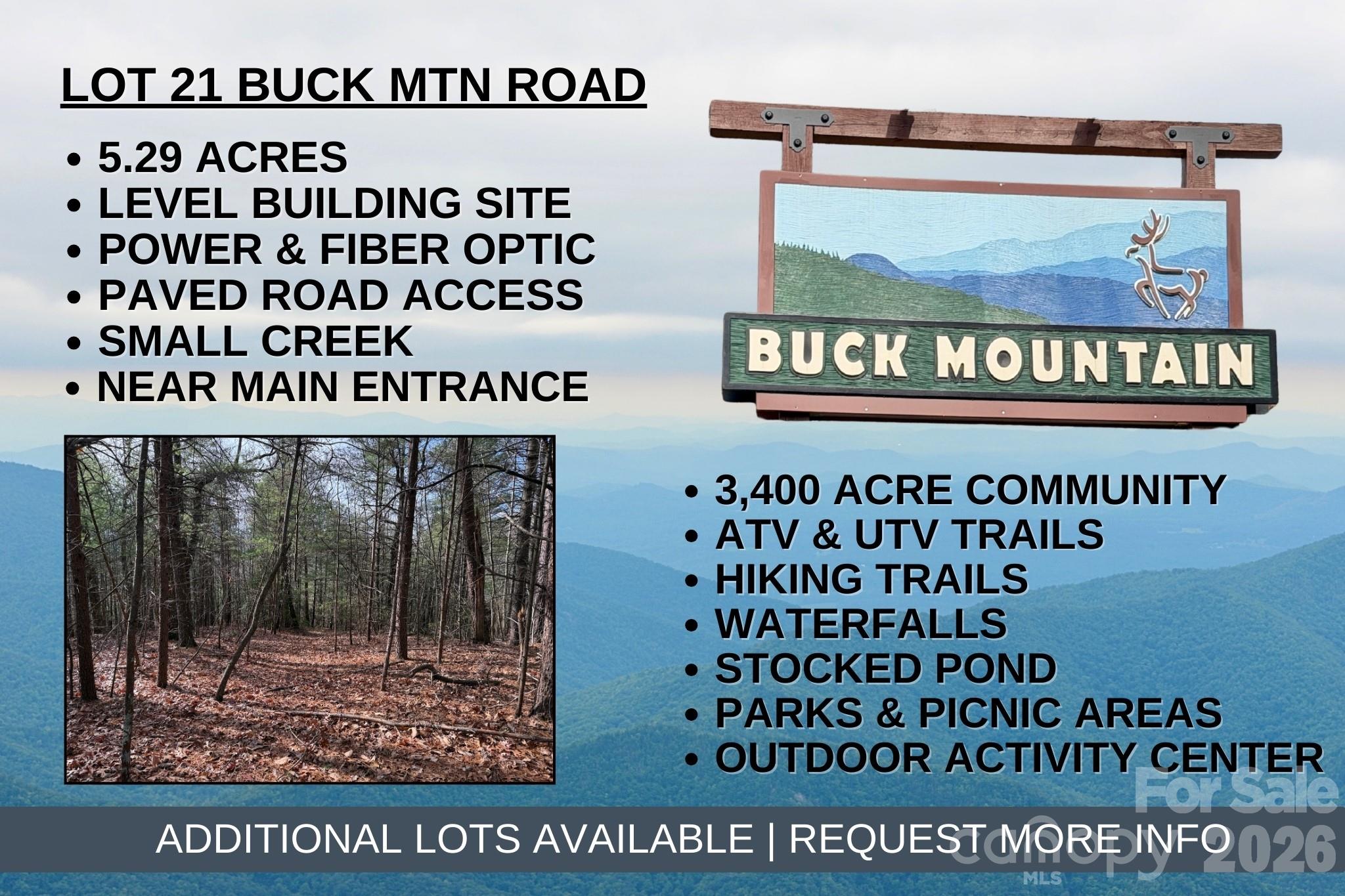 5.29 acre building lot with creek - Conveniently located in the 3,400 acre Buck Mountain community...ONLY GATED ATV COMMUNITY in Wilkes County. Lot 21 is EASILY ACCESSIBLE on PAVED ROADS. Build your weekend getaway or vacation rental here and enjoy MTN VIEWS. Southwest facing for beautiful sunsets. FIBER OPTIC available. ELECTRIC at lot. Gently sloping terrain is great for building. Long and short-term rentals allowed. Travel Times: Winston - 1 hour, Charlotte - 1 hour 40 min, Raleigh - 2 hours 45 min. Centrally located 35 min from Boone, West Jefferson, and Wilkesboro. Close to BLUE RIDGE PKWY, ASU, shopping, dining, golf, mtn biking, and skiing. BUCK MTN HAS HARD TO FIND AMENITIES like ATV Trails, Hiking Trails, Parks, Fishing Pond, Water Falls, Pavilions, Community Center, Helipad, Outdoor Activity Center, Stage for live music, etc. Make lasting memories while hiking or riding ATVs on the miles of trails. YOU WON’T BELIEVE ALL THIS COMMUNITY HAS TO OFFER! 1,400 SF min bldg requirement. NO TINY HOMES. NO MOBILE HOMES. NO SELLER FINANCING.