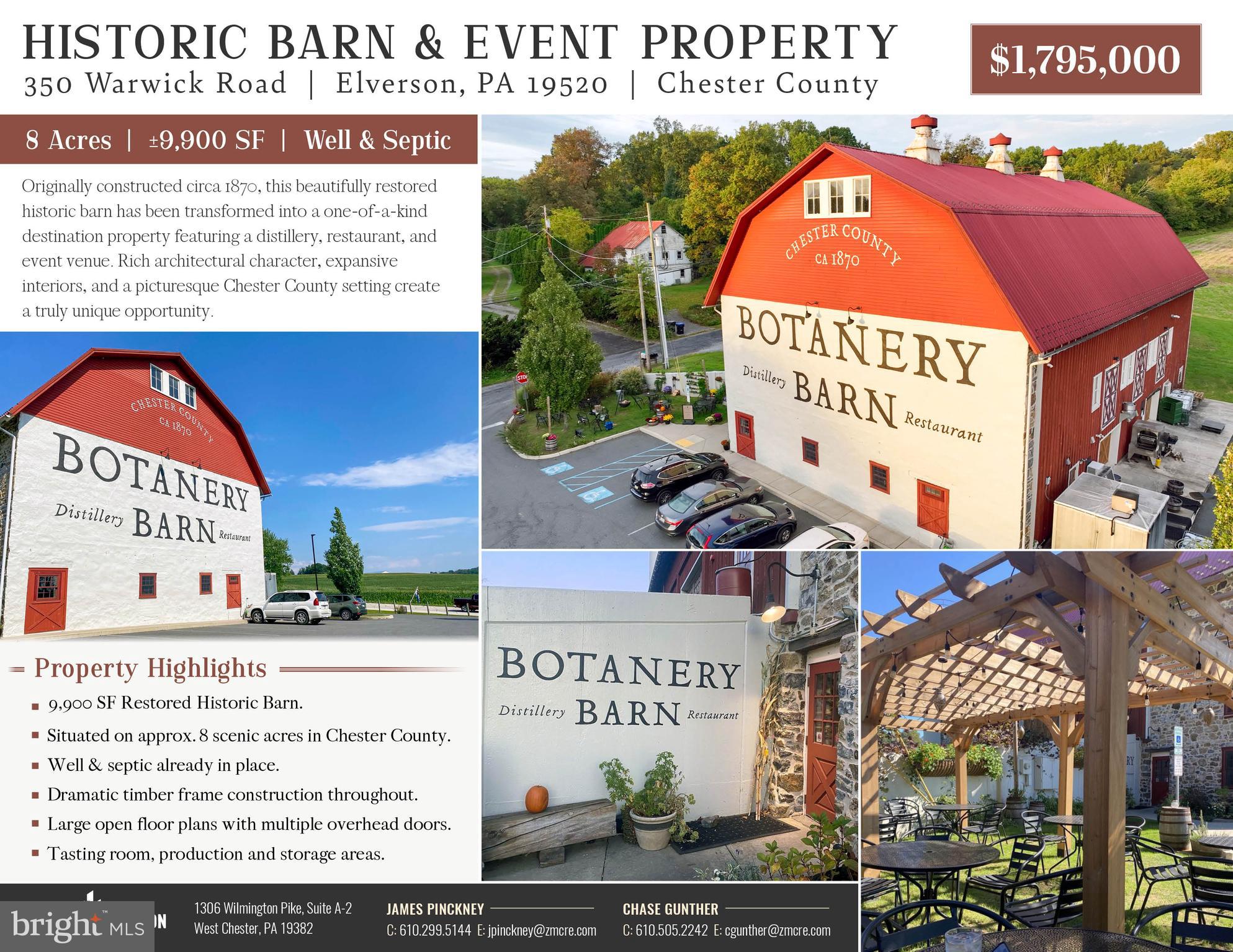 Historic Barn & Event Venue | 350 Warwick Road | Elverson, PA

A truly one-of-a-kind opportunity to acquire one of Chester County's most recognizable destination properties. Originally constructed circa 1870 and meticulously restored, 350 Warwick Road offers approximately 9,900 square feet of historic timber-frame improvements situated on 8 picturesque acres in the heart of northern Chester County. The property is currently improved as the  Botanery Barn Distillery & Restaurant, featuring a unique blend of hospitality, production, retail, and event space.

Rich in architectural character, the barn showcases dramatic exposed timber framing, original stone walls, soaring ceilings, expansive open gathering areas, multiple overhead doors, and flexible floor plans that can accommodate a wide variety of commercial uses. Existing improvements include a former tasting room, restaurant space, production and storage areas, shipping/receiving space, and abundant support areas, allowing the next owner to seamlessly reposition or continue operations.

The property's scenic rural setting creates an unforgettable arrival experience, with rolling countryside, mature landscaping, generous parking, and existing well and septic infrastructure already in place. Whether envisioned as a wedding and event venue, brewery, winery, distillery, restaurant, agritourism destination, specialty manufacturing facility, or unique corporate retreat, the property offers exceptional flexibility in an irreplaceable historic setting.

Properties combining authentic historic architecture, modern functionality, and substantial acreage rarely become available. 350 Warwick Road represents a unique investment and owner-user opportunity to own an iconic Chester County landmark with tremendous potential for hospitality, entertainment, agricultural, or adaptive commercial uses.

Highlights
±9,900 SF restored historic timber-frame barn
Approximately 8 scenic acres
Former distillery, restaurant, tasting room, and event venue
Dramatic exposed timber beams and original stone construction
Flexible two-story layout with production, retail, event, and storage space
Multiple overhead doors for operational flexibility
Existing well and septic
Abundant on-site parking
Historic landmark with exceptional architectural character
Ideal for hospitality, event venue, brewery, winery, distillery, restaurant, agritourism, specialty manufacturing, or adaptive commercial use