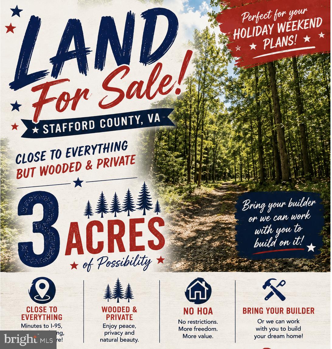 North Stafford, BEAUTIFUL lot, with NO HOA!!!    This gorgeous private wooded parcel is tucked away just off Garrisonville Road in North Stafford County.   This beautiful 3 acre wooded parcel offers the perfect balance of privacy and convenience.  Providing a peaceful, natural setting ideal for a custom home or private retreat.  With land being so tough to come by, this is a diamond!   

Bring your builder, or call the Listing Agent and we can guide you through the entire build process!   We have builders who would love to work with you as well! 

 Soil work is already on file, helping streamline your planning process.  4 bedroom conventional perc!

Enjoy the serenity of a secluded lot while still being of shopping, dining, schools, and major commuter routes. 
50' ROW/Deeded Easement already completed for easy access to your new homesite! 

A rare opportunity to own land that feels miles away from it all—yet keeps you close to everything you need.